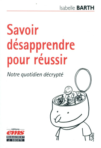 Savoir désapprendre pour réussir. Notre quotidien décrypté