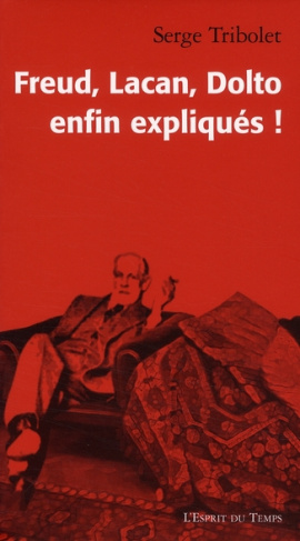 Freud, Lacan, Dolto enfin expliqués !