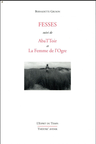Fesses. Suivi de AbaTToir et La Femme de l'Ogre