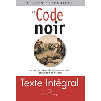 Le Code noir. Et autres textes de loi concernant l'esclavage en France (XVIIe-XIXe siècle)