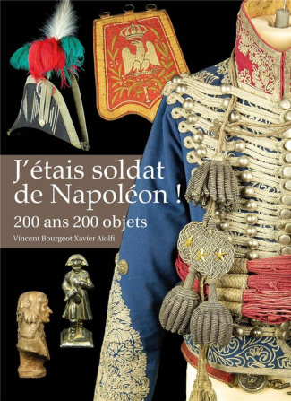 J'étais soldat de Napoléon ! 200 ans, 200 objets