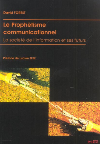 Le Prophétisme communicationnel. La société de l'information et ses futurs