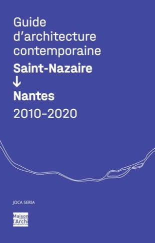 Guide d'architecture contemporaine Saint-Nazaire - Nantes 2010-2020