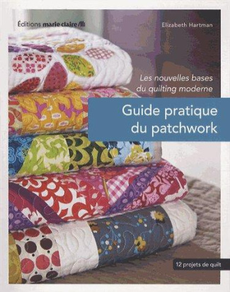 Guide pratique du patchwork. Les nouvelles bases du quilting, 12 projets de quilting