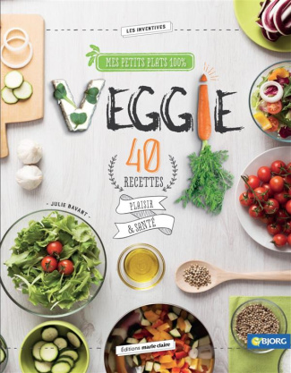 Mes petits plats 100% veggie. 40 recettes plaisir & santé