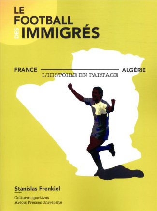 Le football des immigrés. France-Algérie, l'histoire en partage