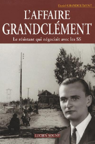 L'affaire Grandclément. Le résistant qui négociait avec les SS