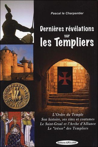 Dernieres Révélations sur les Templiers. L'Ordre du Temple, Ses rites et coutumes, Le Saint-Graal et
