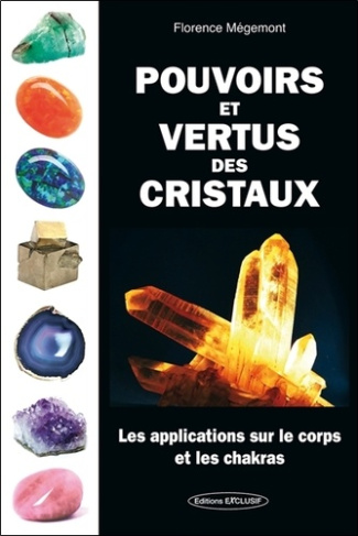 Pouvoirs et vertus des cristaux. Les applications sur le corps et les chakras