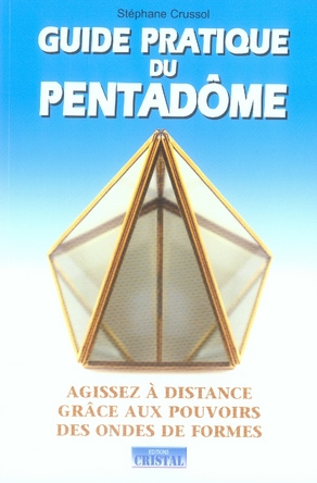 Guide pratique du Pentadôme. Agissez à distance grâce aux pouvoirs des ondes de formes