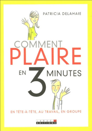 Comment plaire en 3 minutes. En tête-à-tête, au travail, en groupe