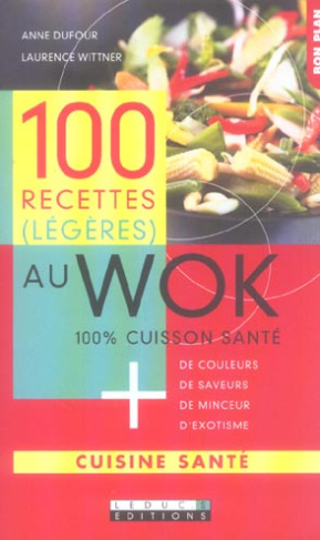 100 recettes (légères) au Wok. 100% cuisson santé