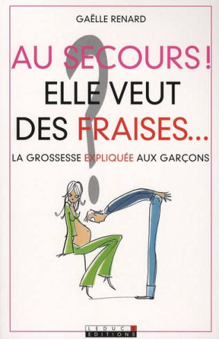 Au secours ! Elle veut des fraises... La grossesse expliquée aux garçons