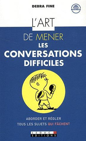 L'art de mener les conversations difficiles. Aborder et régler tous les sujets qui fâchent