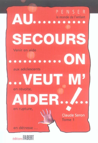 Au secours, on veut m'aider ! Venir en aide aux adolescents en révolte, en rupture, en détresse... T