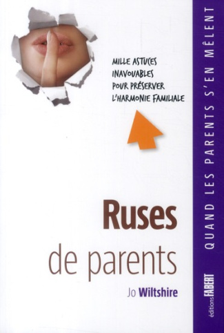 Ruses de parents. Mille astuces inavouables pour préserver l'harmonie familiale