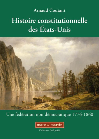 Histoire constitutionnelle des Etats-Unis. Tome 1, Une fédération non démocratique (1776-1860)