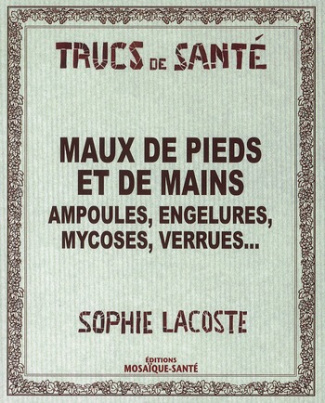 Maux de pieds et de mains. Ampoules, engelures, mycoses, verrues...