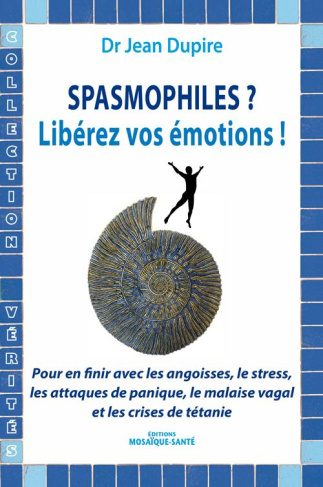Spasmophiles ? Libérez vos émotions ! Pour en finir avec les angoisses, les attaques de panique, le