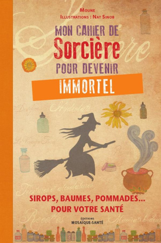 Mon cahier de Sorcière pour devenir immortel. Sirops, baumes, pommades... pour votre santé