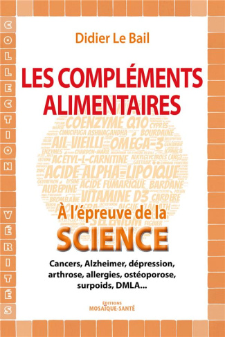 Les compléments alimentaires à l'épreuve de la science. Cancers, Alzheimer, dépression, arthrose, al