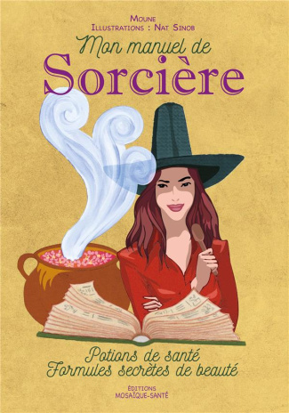 Mon manuel de Sorcière. Potions de santé. Formules secrètes de beauté
