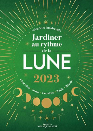 Jardiner au rythme de la lune. Semis, plantations, entretien, taille, récolte, Edition 2023
