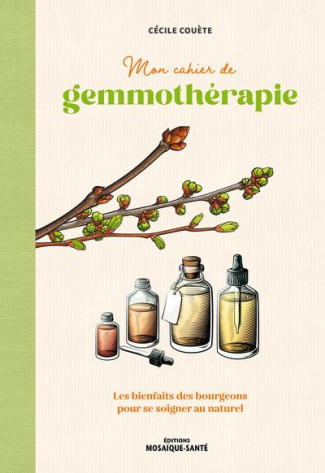Mon cahier de gemmothérapie. Les bienfaits des bourgeons pour se soigner au naturel