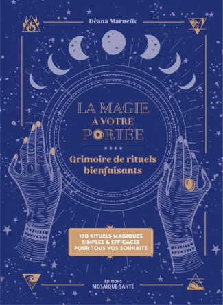 La magie à votre portée. Grimoire de rituels bienfaisants. 100 rituels magiques simples & efficeces