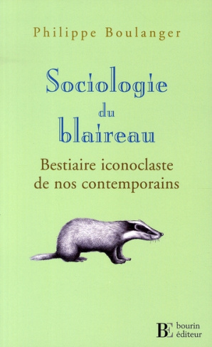 Sociologie du blaireau. Bestiaire iconoclaste de nos contemporains