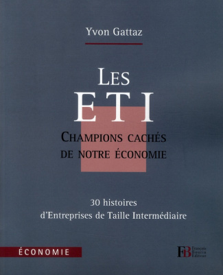 Les ETI, champions cachés de notre économie. 30 histoires d'Entreprises de Taille Intermédiaire
