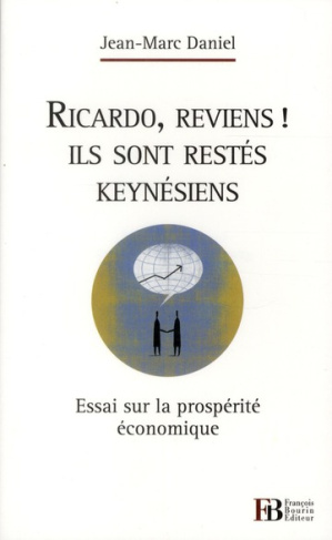 Ricardo, reviens ! Ils sont restés keynésiens. Essai sur la prospérité économique