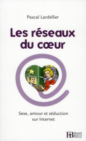 Les réseaux du coeur. Sexe, amour et séduction sur Internet