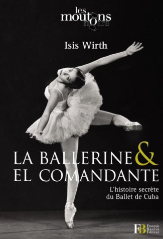 La ballerine & El Comandante. L?histoire secrète du Ballet de Cuba