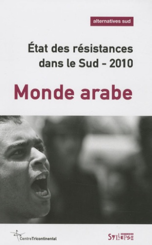 Alternatives Sud Volume 16-2009/4 : Etat des résistances dans le Sud 2010. Monde arabe