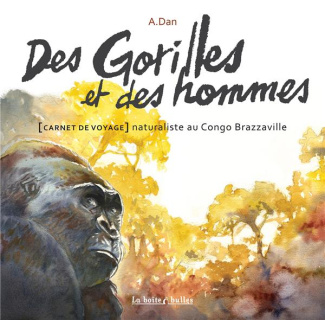 Des gorilles et des hommes. Carnet de voyage naturaliste au Congo Brazzaville