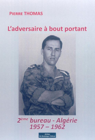 L'adversaire à bout portant. 2ème bureau, Algérie 1957-1962