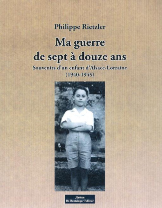Ma guerre de sept à douze ans. Souvenirs d'un enfant d'Alsace-Lorraine (1940-1945)