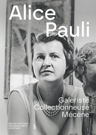 Alice Pauli. Galeriste, collectionneuse, mécène