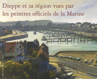 Dieppe et sa région vues par les peintres officiels de la Marine