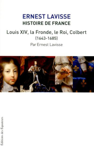 Histoire de France . Tome 13, XIV la fronde le roi Colbert (1643-1685)