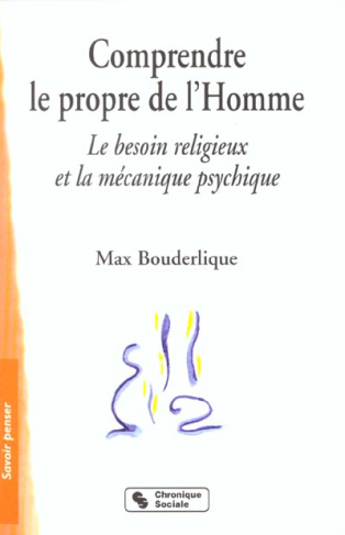 Comprendre le propre de l'Homme. Le besoin religieux et la mécanique psychique