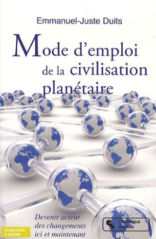 Mode d'emploi de la civilisation planétaire. Devenir acteur des changements ici et maintenant