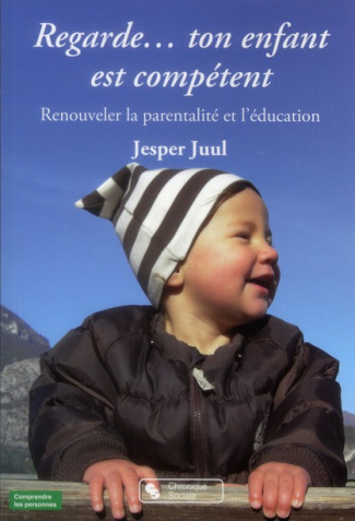 Regarde... ton enfant est compétent. Renouveler la parentalité et l'éducation