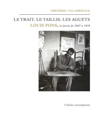 Le trait, le taillis, les aguets. Louis Pons, le dessins de 1947 à 1970