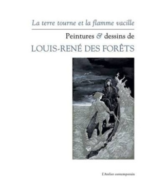 La terre tourne et la flamme vacille. Peintures & dessins de Louis-René des Forêts