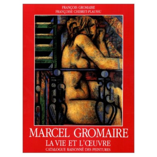 Marcel Gromaire. La vie et l'oeuvre. Catalogue raisonné des peintures