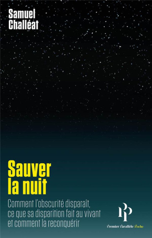 Sauver la nuit. Comment l'obscurité disparaît, ce que sa disparition fait au vivant, et comment la r