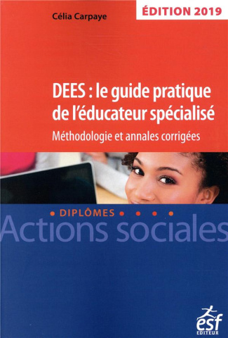 DEES : le guide pratique de l'éducateur spécialisé. Méthodologie et annales corrigées, Edition 2019