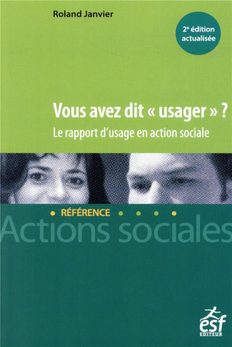 Vous avez dit "usager" ? Le rapport d'usage en action sociale, 2e Edition revue et augmentée